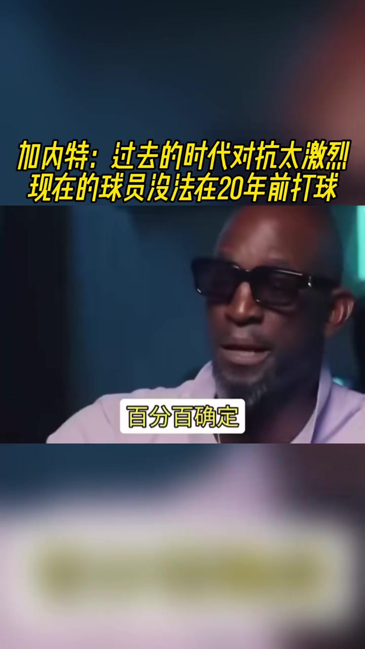加內(nèi)特：過去的時(shí)代對(duì)抗太激烈，現(xiàn)在的球員沒法在20年前打球