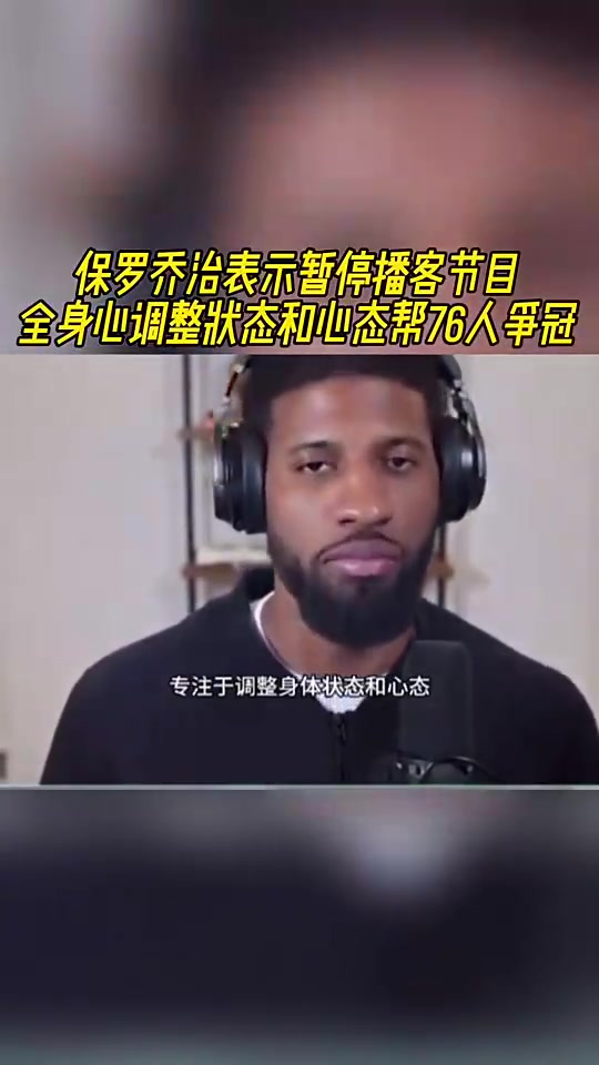 如今賽季報(bào)銷！喬治此前：暫停播客！全身心調(diào)整狀態(tài)助76人奪冠