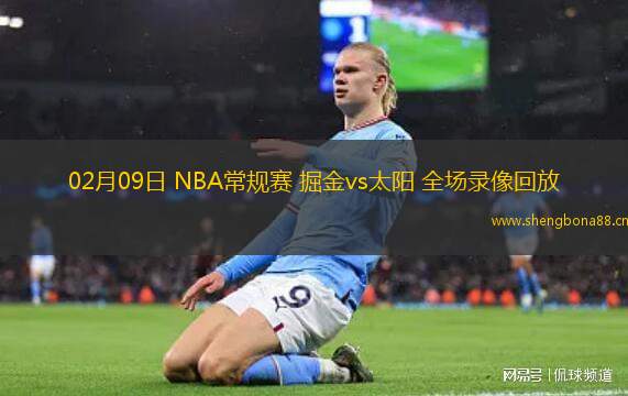02月09日 NBA常規(guī)賽 掘金vs太陽 全場錄像回放