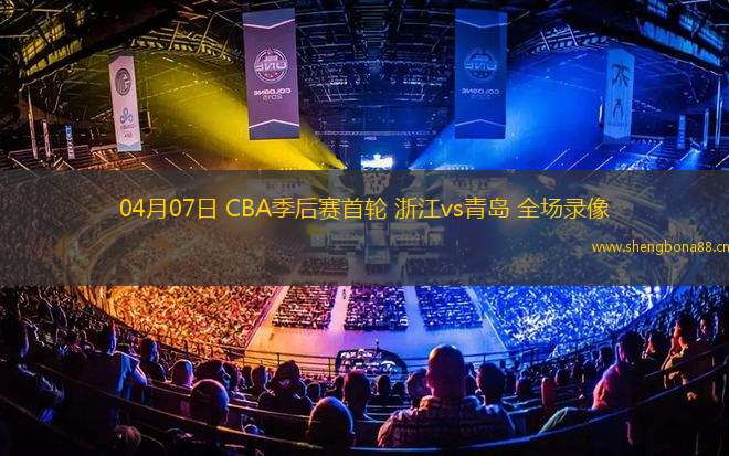 04月07日 CBA季后賽首輪 浙江vs青島 全場(chǎng)錄像