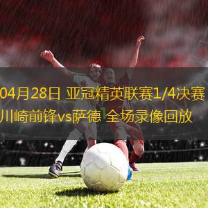 04月28日 亞冠精英聯(lián)賽1/4決賽 川崎前鋒vs薩德 全場(chǎng)錄像回放