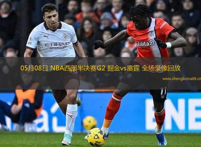 05月08日 NBA西部半決賽G2 掘金vs雷霆 全場(chǎng)錄像回放