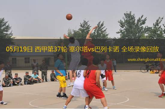 05月19日 西甲第37輪 塞爾塔vs巴列卡諾 全場(chǎng)錄像回放