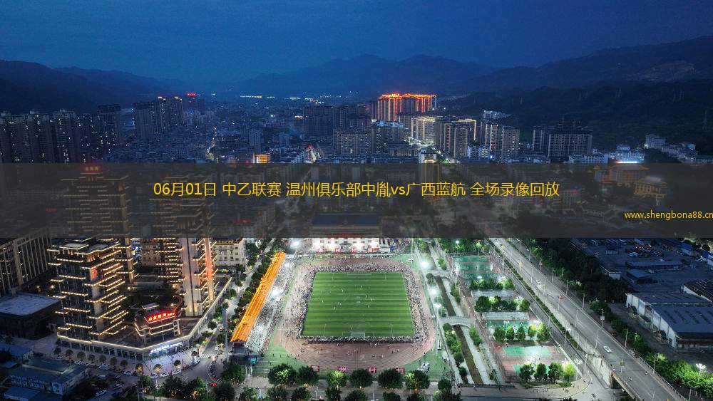 06月01日 中乙聯(lián)賽 溫州俱樂部中胤vs廣西藍航 全場錄像回放