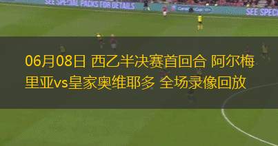 06月08日 西乙半決賽首回合 阿爾梅里亞vs皇家奧維耶多 全場錄像回放