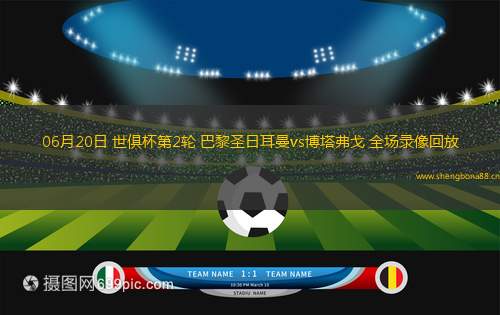 06月20日 世俱杯第2輪 巴黎圣日耳曼vs博塔弗戈 全場(chǎng)錄像回放