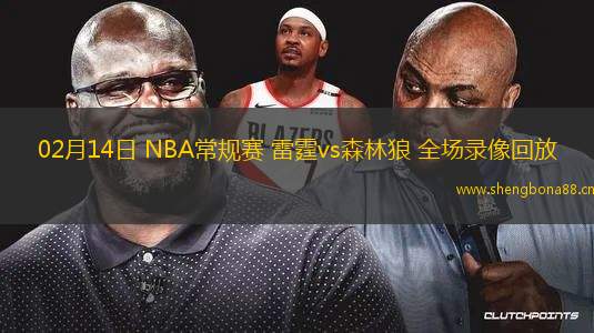 02月14日 NBA常規(guī)賽 雷霆vs森林狼 全場錄像回放