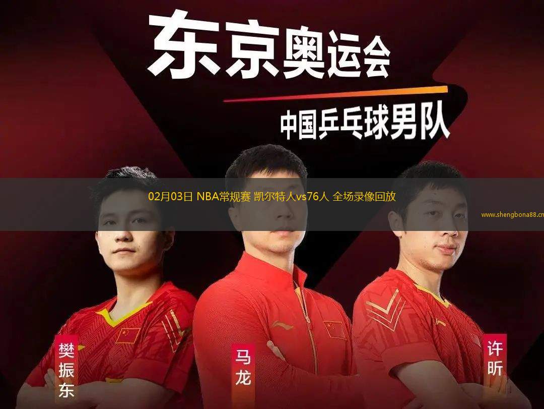 02月03日 NBA常規(guī)賽 凱爾特人vs76人 全場錄像回放