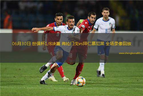06月30日 世俱杯1/8決賽 弗拉門(mén)戈vs拜仁慕尼黑 全場(chǎng)錄像回放