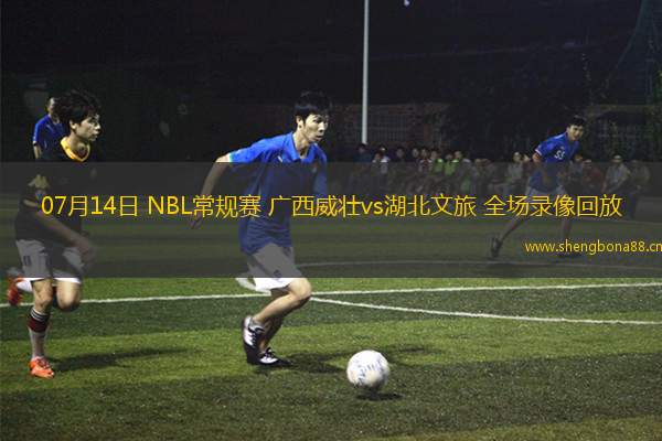 07月14日 NBL常規(guī)賽 廣西威壯vs湖北文旅 全場錄像回放