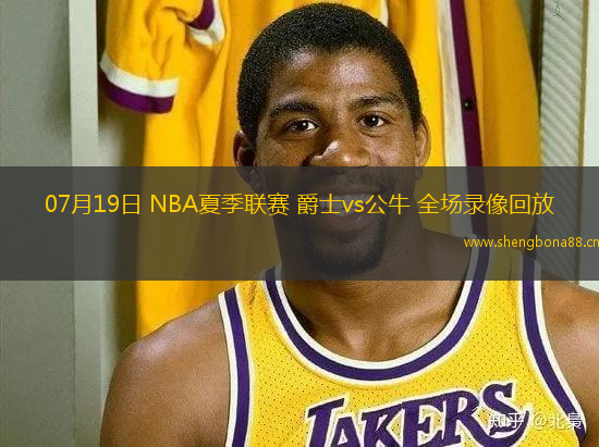 07月19日 NBA夏季聯(lián)賽 爵士vs公牛 全場錄像回放