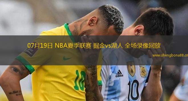07月19日 NBA夏季聯(lián)賽 掘金vs湖人 全場錄像回放