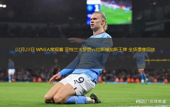 07月23日 WNBA常規(guī)賽 亞特蘭大夢想vs拉斯維加斯王牌 全場錄像回放
