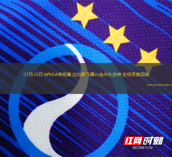 07月26日 WNBA常規(guī)賽 達(dá)拉斯飛翼vs金州女武神 全場錄像回放