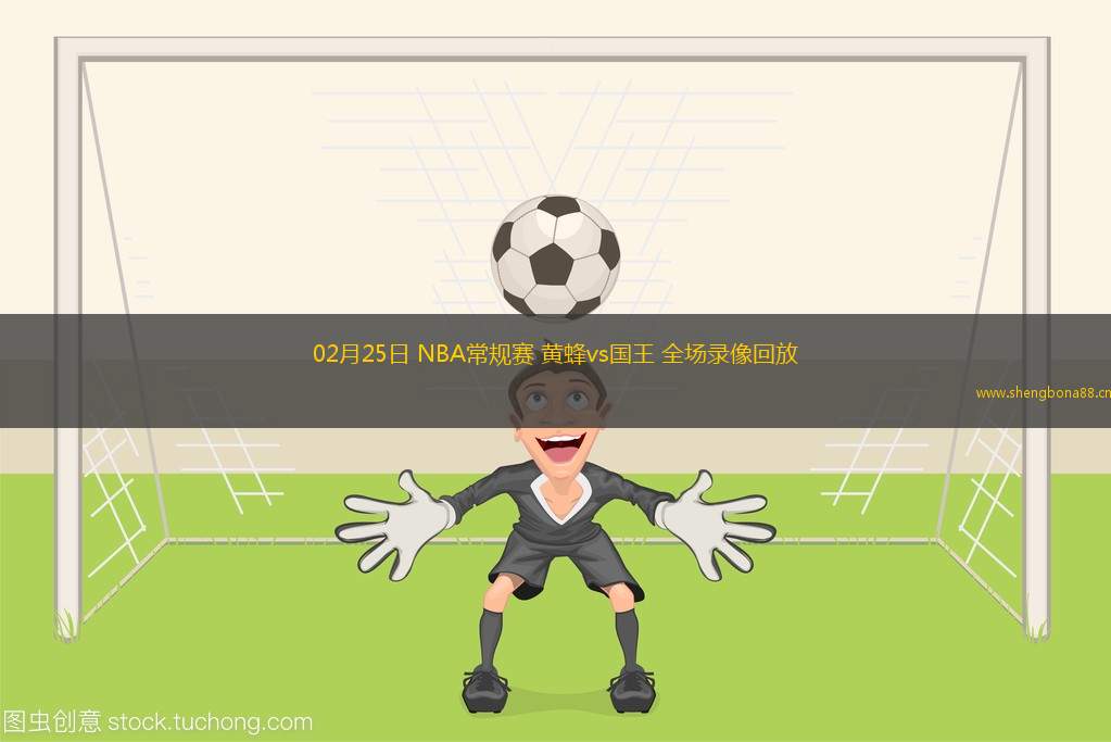02月25日 NBA常規(guī)賽 黃蜂vs國(guó)王 全場(chǎng)錄像回放