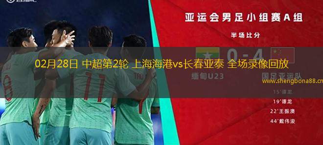 02月28日 中超第2輪 上海海港vs長(zhǎng)春亞泰 全場(chǎng)錄像回放