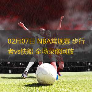 02月07日 NBA常規(guī)賽 步行者vs快船 全場(chǎng)錄像回放