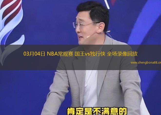 03月04日 NBA常規(guī)賽 國(guó)王vs獨(dú)行俠 全場(chǎng)錄像回放