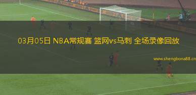03月05日 NBA常規(guī)賽 籃網(wǎng)vs馬刺 全場錄像回放
