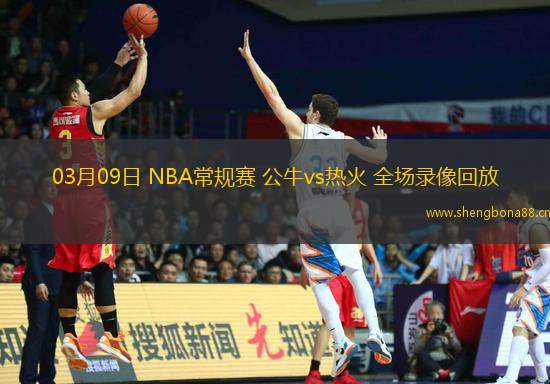 03月09日 NBA常規(guī)賽 公牛vs熱火 全場(chǎng)錄像回放