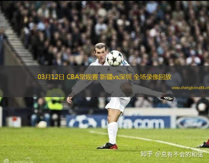 03月12日 CBA常規(guī)賽 新疆vs深圳 全場錄像回放