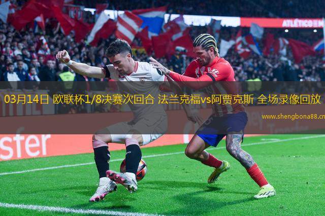 03月14日 歐聯(lián)杯1/8決賽次回合 法蘭克福vs阿賈克斯 全場錄像回放