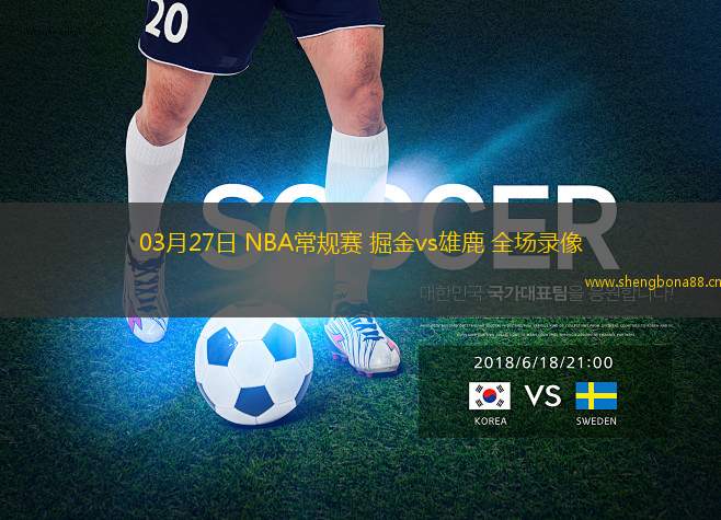 03月27日 NBA常規(guī)賽 掘金vs雄鹿 全場錄像