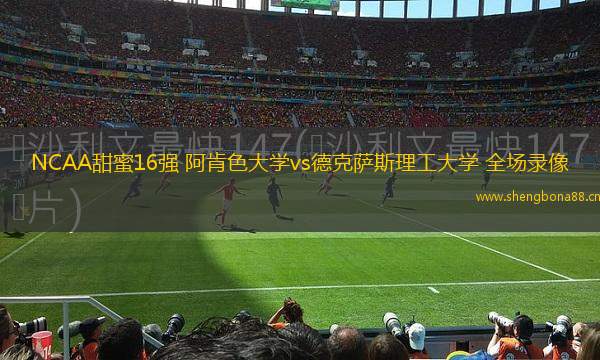 NCAA甜蜜16強(qiáng) 阿肯色大學(xué)vs德克薩斯理工大學(xué) 全場(chǎng)錄像