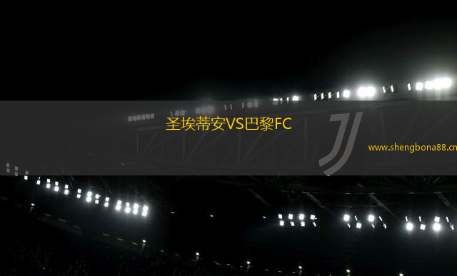 圣埃蒂安VS巴黎FC