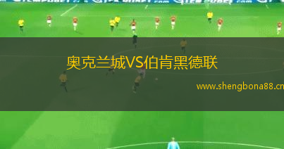 奧克蘭城VS伯肯黑德聯(lián)