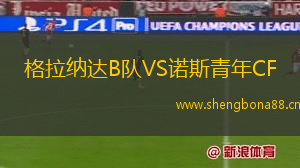 格拉納達B隊VS諾斯青年CF
