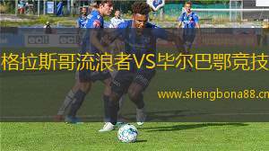 格拉斯哥流浪者VS畢爾巴鄂競(jìng)技