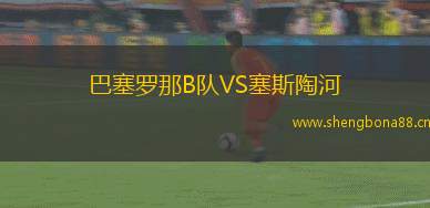 巴塞羅那B隊(duì)VS塞斯陶河