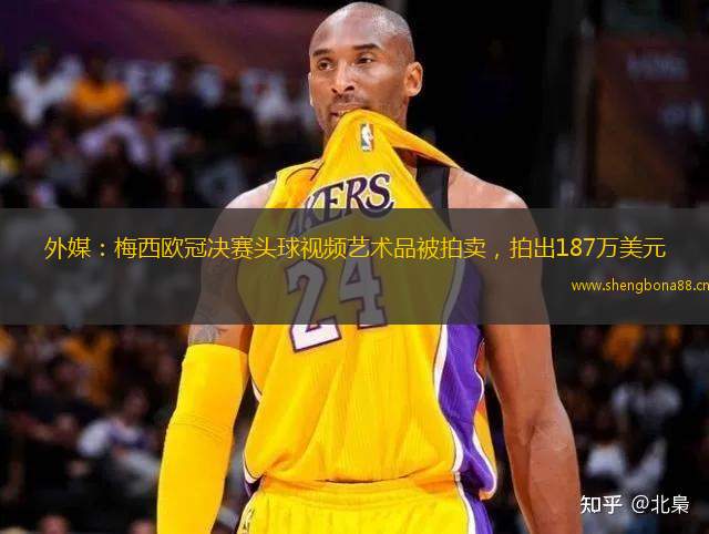 外媒：梅西歐冠決賽頭球視頻藝術(shù)品被拍賣，拍出187萬美元