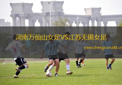 河南萬仙山女足VS江蘇無錫女足