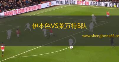 伊本色VS萊萬(wàn)特B隊(duì)