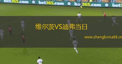 維爾茨VS迪弗當(dāng)日