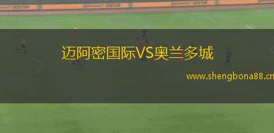 邁阿密國(guó)際VS奧蘭多城