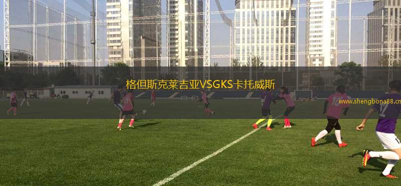 格但斯克萊吉亞VSGKS卡托威斯