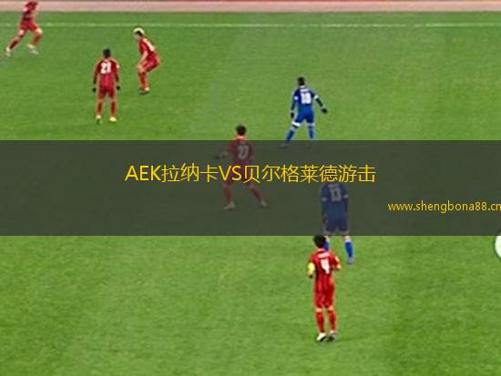 AEK拉納卡VS貝爾格萊德游擊