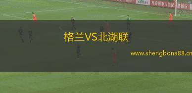 格蘭VS北湖聯(lián)